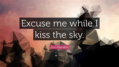 Jimi Hendrix Quote Excuse Me While I Kiss The Sky