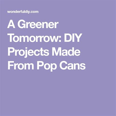 A Greener Tomorrow Diy Projects Made From Pop Cans Pop Cans Diy