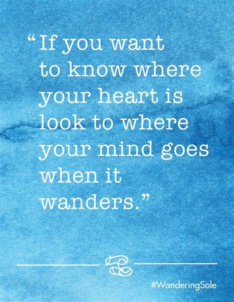 If You Want To Know Where You Heart Is Look To Where Your Mind Goes