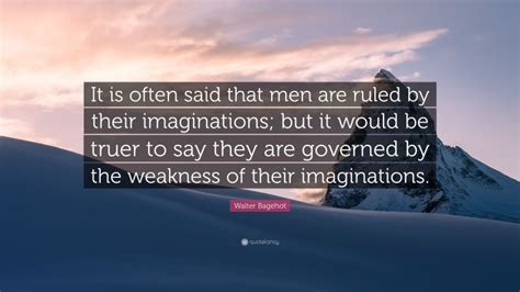 Walter Bagehot Quote It Is Often Said That Men Are Ruled By Their