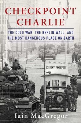At the time it was not clear to any of the participants that the cold war had begun. Checkpoint Charlie | Book by Iain MacGregor | Official ...