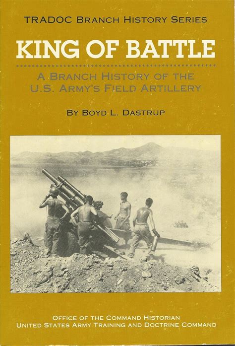 King Of Battle A Branch History Of The Us Armys Field Artillery