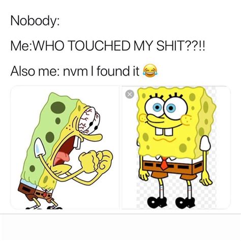 Nobody Me Who Touched My Shit Also Me Nvm I Found It Funny