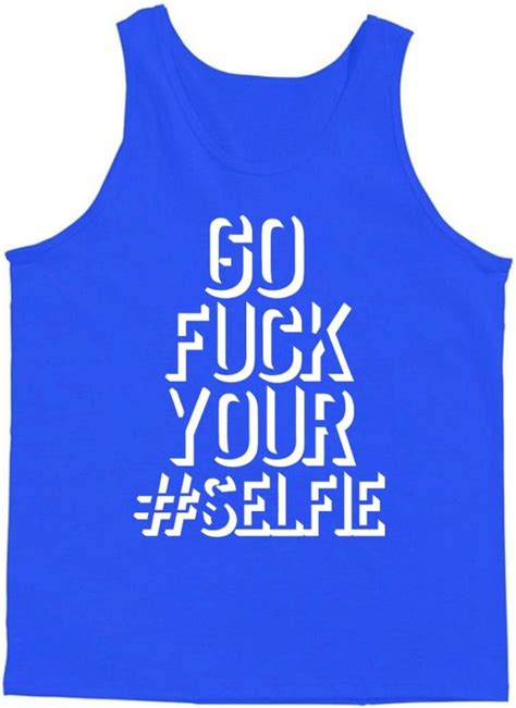Go Fuck Your Selfie Tank Top Blue 2xl Clothing Shoes And Jewelry