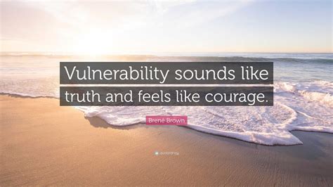 Brené Brown Quote “vulnerability Sounds Like Truth And Feels Like Courage”