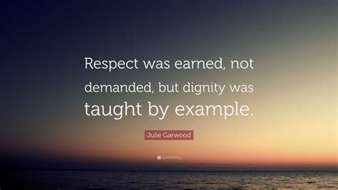 Julie Garwood Quote Respect Was Earned Not Demanded But Dignity Was