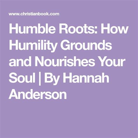 Humble Roots How Humility Grounds And Nourishes Your Soul By Hannah