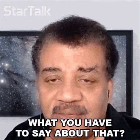What You Have To Say About That Neil Degrasse Tyson  What You Have To Say About That Neil