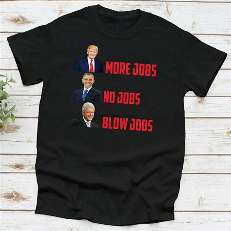 New Trump 2020 More Jobs No Jobs Blow Jobs Fun Election T Shirts