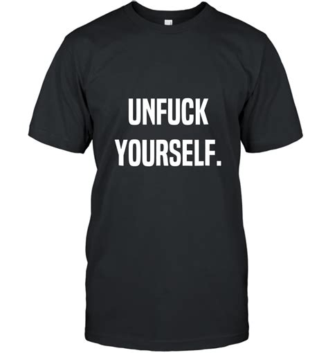 Unfuck Yourself Shirt Motivational And Inspiring Quotes T Shirt Ateelove