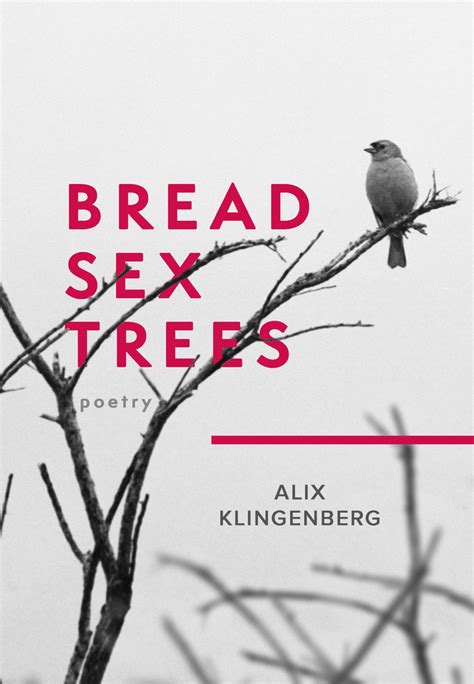 Bread Sex Trees Poetry By Alix Klingenberg Goodreads