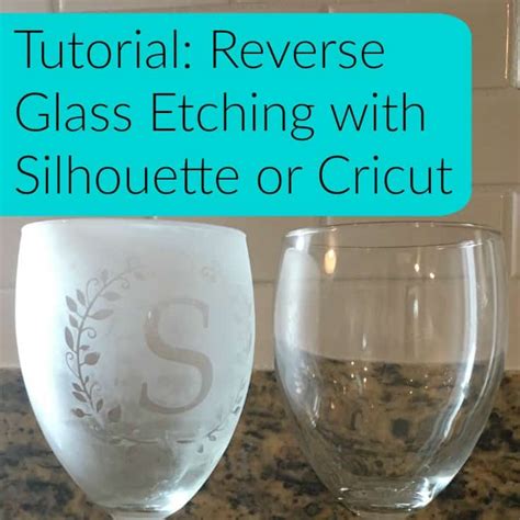 Tutorial Reverse Glass Etching With Silhouette Or Cricut Cutting For