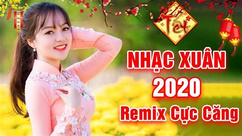 Liên Khúc Nhạc Xuân Remix 2020 Nhạc Tết 2020 Mới Nhất Chào Mừng Năm Canh Tý Youtube