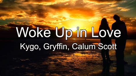 Kygo Gryffin Calum Scott Woke Up In Love Lyrics YouTube