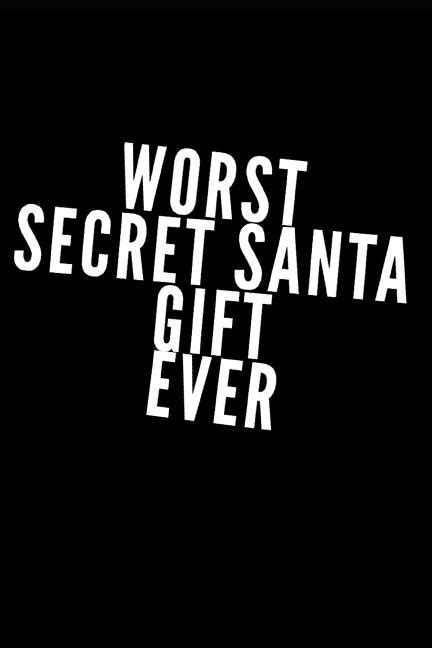 Worst Secret Santa T Ever 110 Page Blank Lined Secret Santa Gag
