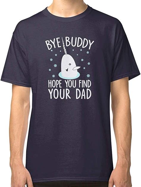Elf Quote T Bye Buddy Hope You Find Your Dad Shirt