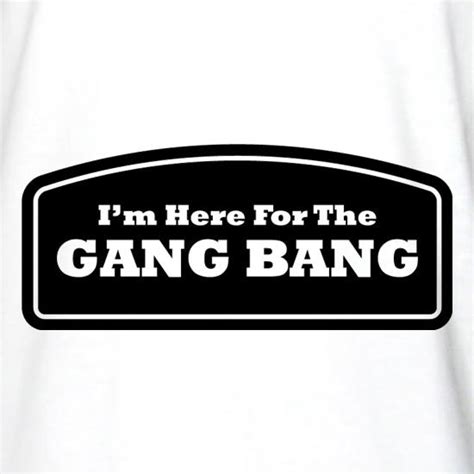 Im Here For The Gang Bang Long Sleeve T Shirt By Chargrilled