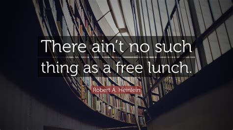 Robert A Heinlein Quote “there Aint No Such Thing As A Free Lunch”
