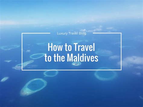 Maldives Travel Guide How To Travel To The Maldives
