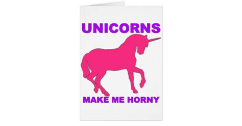 Unicorns Make Me Horny Card Zazzle