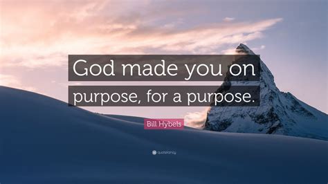 Bill Hybels Quote God Made You On Purpose For A Purpose 9