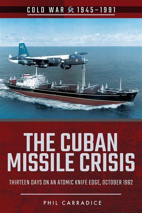 The Cuban Missile Crisis Thirteen Days On An Atomic Knife Edge