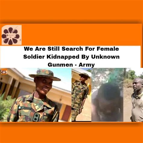 We Are Still In Search For Female Soldier Kidnapped By Unknown Gunmen