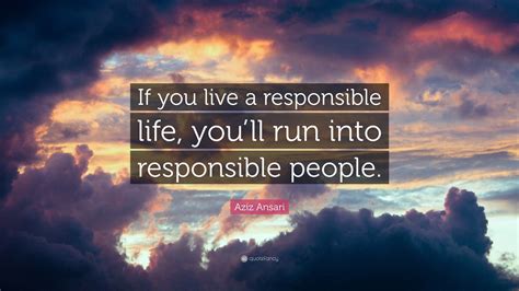 Aziz Ansari Quote If You Live A Responsible Life Youll Run Into