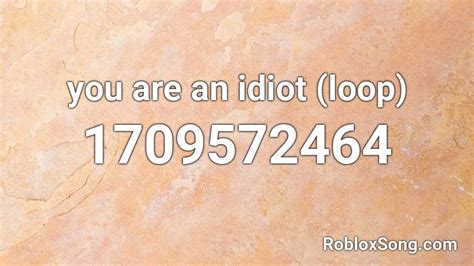 You Are An Idiot Loop Roblox Id Roblox Music Codes