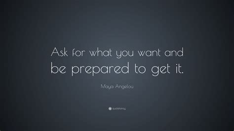Maya Angelou Quote “ask For What You Want And Be Prepared To Get It