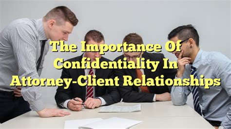 The Importance Of Confidentiality In Attorney Client Relationships