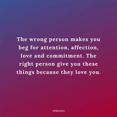 The Wrong Person Makes You Beg For Attention Affection Love And Commitment The Right Person