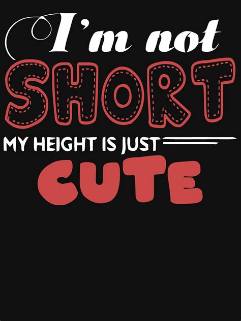 I M Not Short My Height Is Just Cute T Shirt T Shirt By Sondinh Redbubble