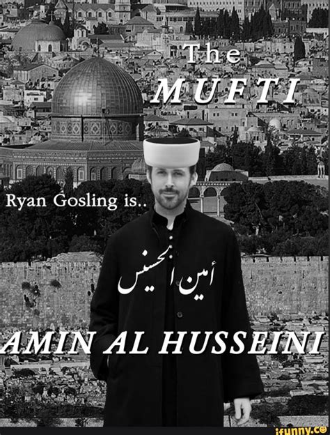 The MUFTI Af Ryan Gosling Is AMIN AL HUSSEINI IFunny