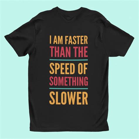 I Am Faster Than The Speed Of Something Slower T Shirt Etsy Unique