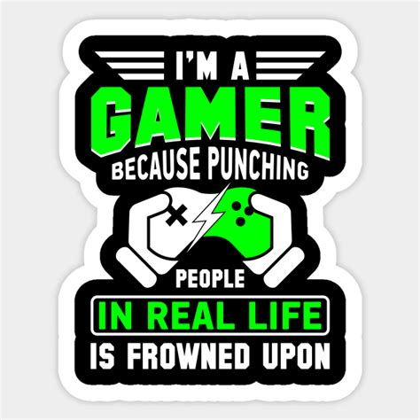 Im Gamer Because Punching People In Real Life Is Frowned Upon Im