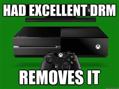 Had Excellent Drm Removes It Scumbag Xbox One Quickmeme