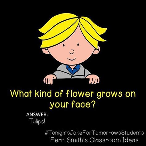 Tonights Joke For Tomorrows Students What Kind Of Flower Grows On Your