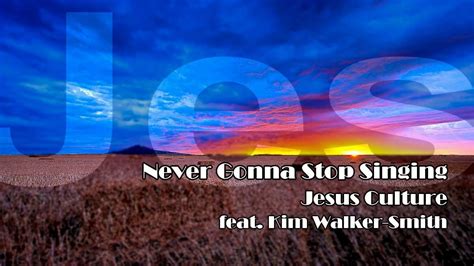 Never Gonna Stop Singing Jesus Culture Song Lyrics Youtube