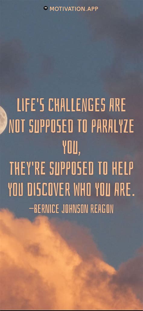 Life's challenges are not supposed to paralyze you, they're supposed to help you discover who 