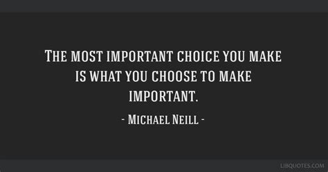 The Most Important Choice You Make Is What You Choose To