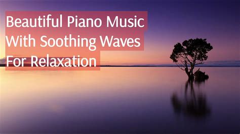 Beautiful Piano Music Soothing Waves For Relaxation Meditate And Stress Relief Youtube