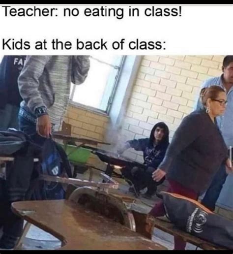 Teacher No Eating In Class Kids At The Back Of Class Ifunny