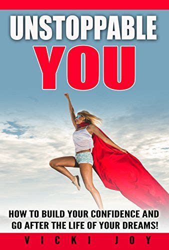Unstoppable You How To Build Your Confidence And Go After The Life Of