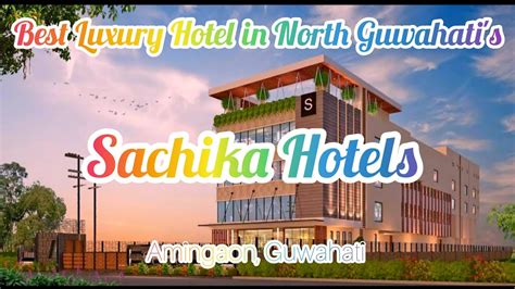 Sachika Hotels Guwahati North Guwahati First Luxury Hotel And 100