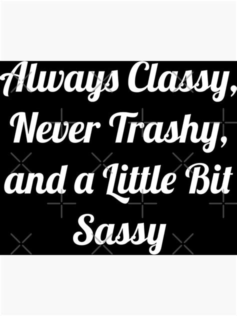 Always Classy Never Trashy And A Little Bit Sassy Poster For Sale By Shirtscutecamp Redbubble