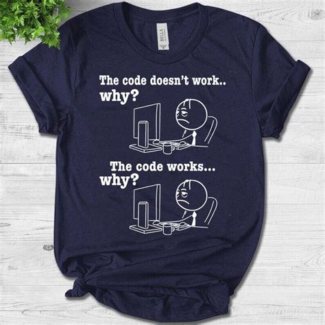 Programmer The Code Doesnt Work Why The Code Works Why Unisex T Shirt