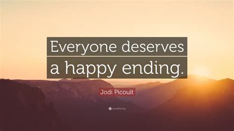 To have a film where there's an evil figure and a good person. Jodi Picoult Quote: "Everyone deserves a happy ending." (9 wallpapers) - Quotefancy