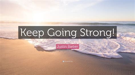 Justin Bieber Quote Keep Going Strong 12 Wallpapers Quotefancy
