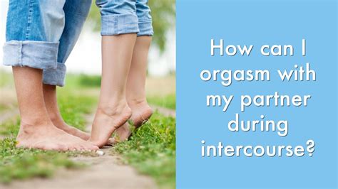 How Can I Orgasm With My Partner During Intercourse Sexuality And Sex Advice Youtube